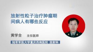 放射性粒子治疗肿瘤期间病人有哪些反应