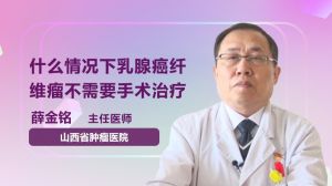 什么情況下乳腺癌纖維瘤不需要手術(shù)治療