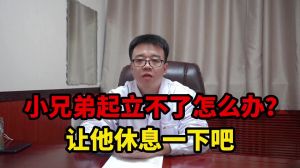 小兄弟起立不了怎么辦讓它休息一下吧