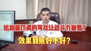 達(dá)泊西汀真的可以讓戰(zhàn)斗力加強(qiáng)效果到底好不好