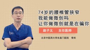 74岁的腰椎管狭窄我能做微创吗医生：让你做微创就是在骗你